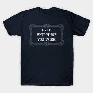 Free shipping? You wish quote T-Shirt